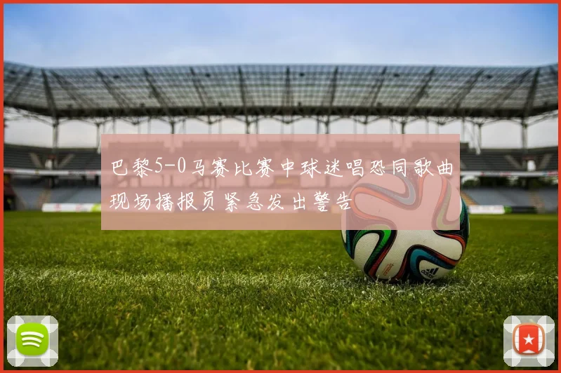 巴黎5-0马赛比赛中球迷唱恐同歌曲现场播报员紧急发出警告