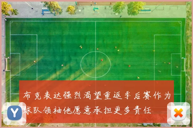布克表达强烈渴望重返季后赛作为球队领袖他愿意承担更多责任